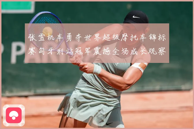 张雪机车勇夺世界超级摩托车锦标赛匈牙利站冠军震撼全场成长观察：最新赛事动态与深度分析