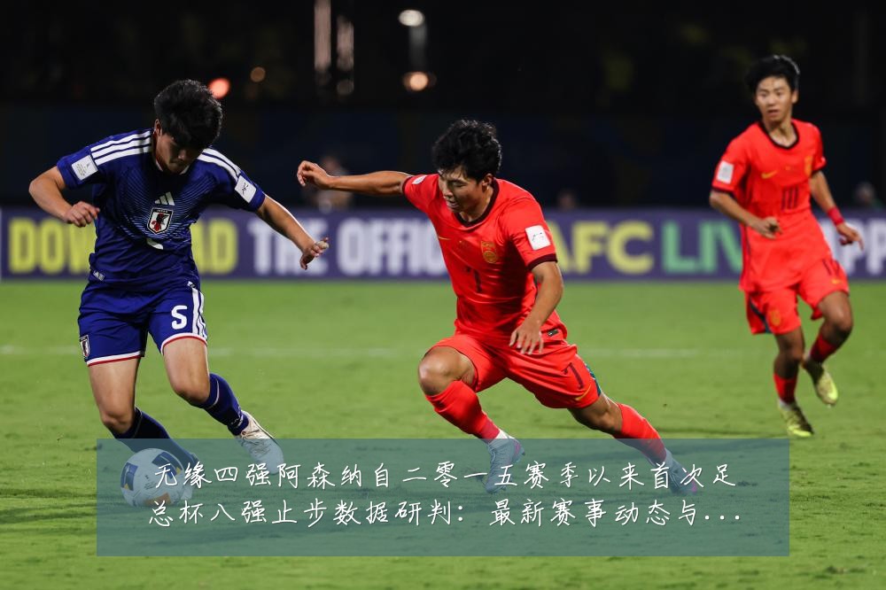 无缘四强阿森纳自二零一五赛季以来首次足总杯八强止步数据研判：最新赛事动态与深度分析
