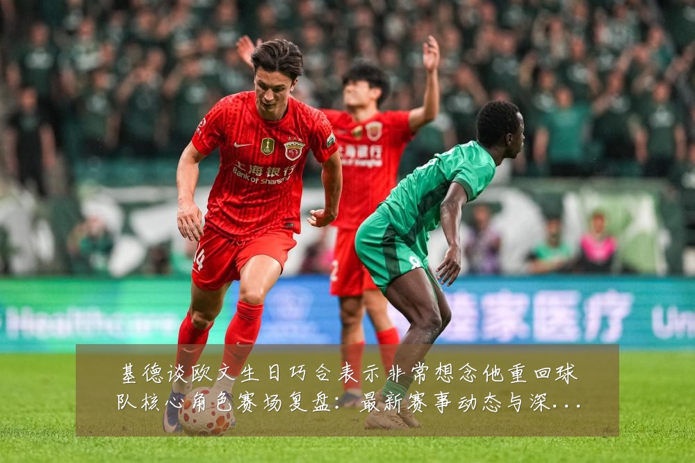基德谈欧文生日巧合表示非常想念他重回球队核心角色赛场复盘：最新赛事动态与深度分析