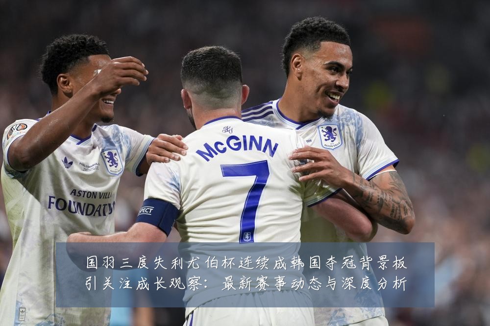 国羽三度失利尤伯杯连续成韩国夺冠背景板引关注成长观察：最新赛事动态与深度分析