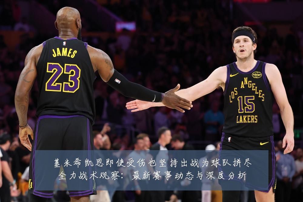 基米希凯恩即使受伤也坚持出战为球队拼尽全力战术观察：最新赛事动态与深度分析